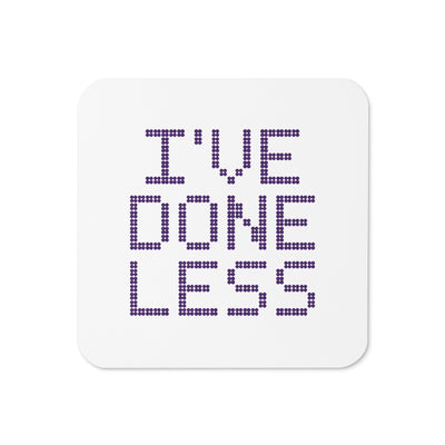 I've Done Less coaster, front view