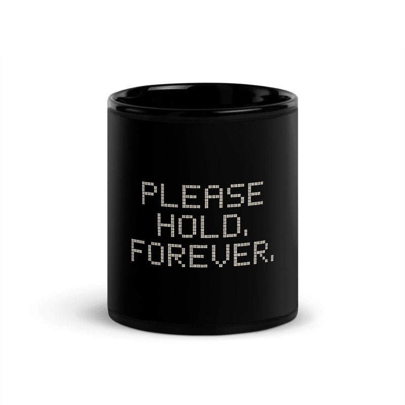 Please Hold. Forever. Black Mug, centered readable front; official Printful mockup