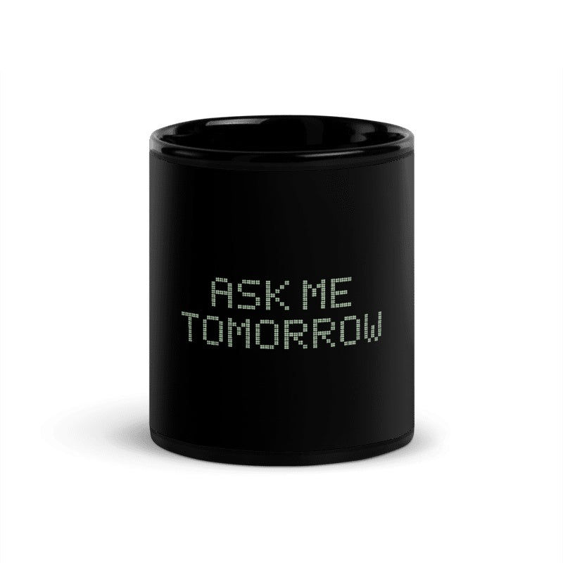 Ask Me Tomorrow Black Mug, centered readable front; official Printful mockup