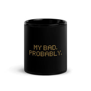 My Bad. Probably. Black Mug, centered readable front; official Printful mockup